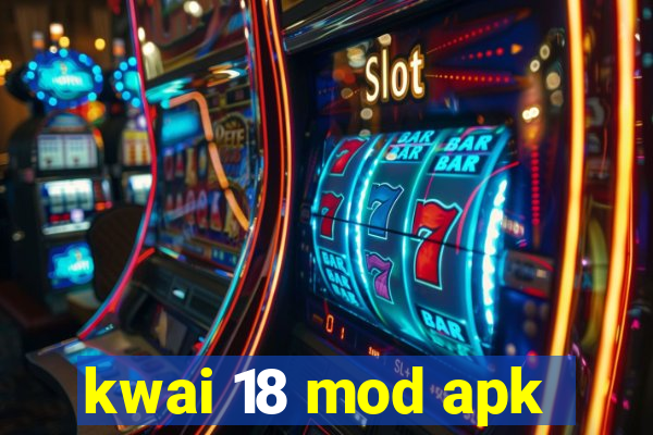 kwai 18 mod apk